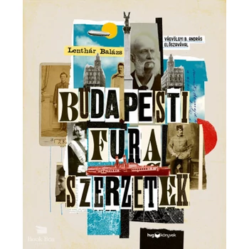 Budapesti fura szerzetek - Versfaragók, szélhámosok, kalandorok és kóklerek a 19-20. századból