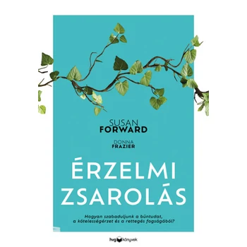 Érzelmi zsarolás- Hogyan szabaduljunk a bűntudat, a kötelességérzet és a rettegés fogságából?