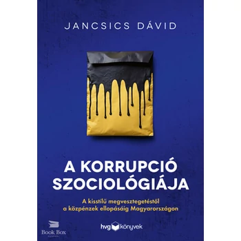 A korrupció szociológiája - A kisstílű megvesztegetéstől a közpénzek ellopásáig Magyarországon