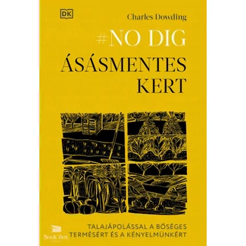 No dig - Ásásmentes kert- Talajápolással a bőséges termésért és a kényelmünkért