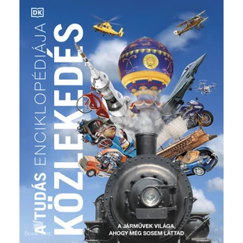 A tudás enciklopédiája - Közlekedés- A járművek világa, ahogy még sosem láttad