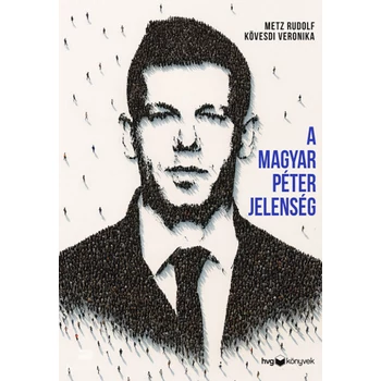 A Magyar Péter-jelenség- Egy politikai felemelkedés anatómiája