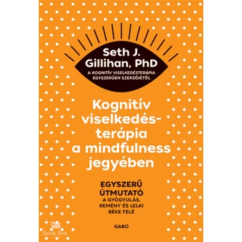 Kognitív viselkedésterápia a mindfulness jegyében- Egyszerű útmutató a gyógyulás, remény és lelki béke felé