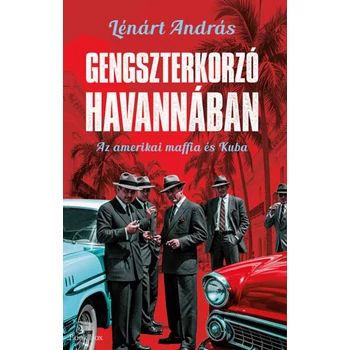 Gengszterkorzó Havannában- Az amerikai maffia és Kuba