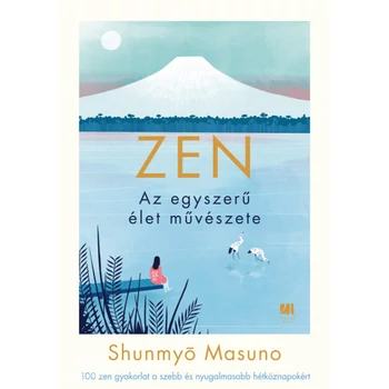 ZEN - Az egyszerű élet művészete- 100 zen gyakorlat a szebb és nyugalmasabb hétköznapokért