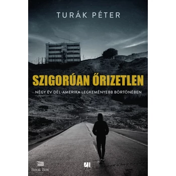 Szigorúan őrizetlen- Négy év Dél-Amerika legkeményebb börtönében
