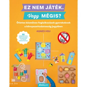 Ez nem játék! Vagy mégis? - Ötletes kézműves foglalkozások gyerekeknek a környezettudatosság jegyében