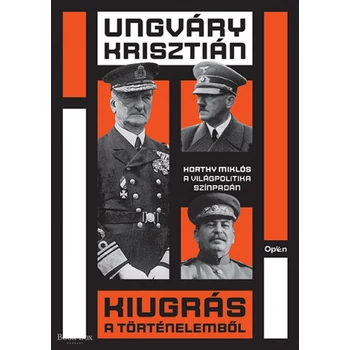 Kiugrás a történelemből- Horthy Miklós a világpolitika színpadán