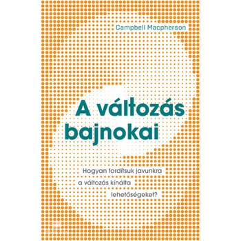 A változás bajnokai - Hogyan fordítsuk javunkra a változás kínálta lehetőségeket?