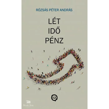 Lét, idő, pénz - Közgazdasági és politikai folyamatok hatása az emberi létre