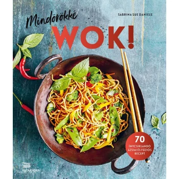 Mindörökké WOK!- 70 ínycsiklandó ázsiai és fúziós recept