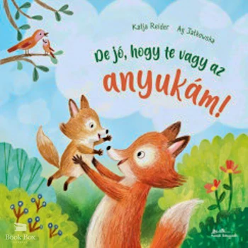 De jó, hogy te vagy az anyukám!