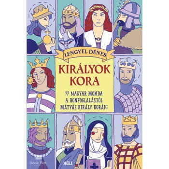 Királyok kora- 77 magyar monda a honfoglalástól Mátyás király koráig