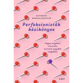 Perfekcionisták kézikönyve- Hogyan engedd el a kontrollt, és hozd ki magadból a legtöbbet