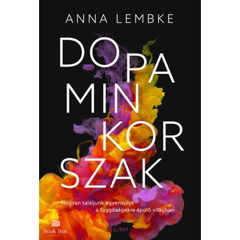 Dopaminkorszak- Hogyan találjunk egyensúlyt a függőségekre épülő világban