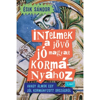 Intelmek a jövő jó magyar kormányához- Avagy álmok egy jól kormányzott országról