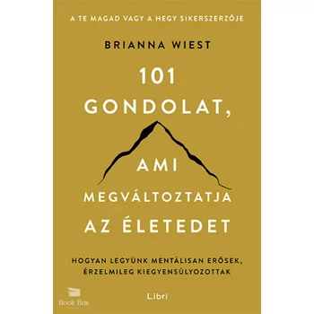 101 gondolat, ami megváltoztatja az életedet- Hogyan legyünk mentálisan erősek, érzelmileg kiegyensúlyozottak