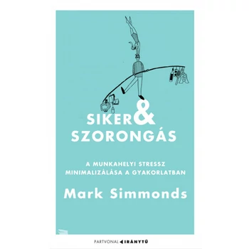 Siker és szorongás- A munkahelyi stressz minimalizálása a gyakorlatban