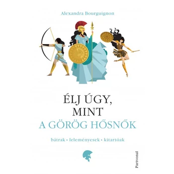 Élj úgy, mint a görög hősnők- Bátrak - leleményesek - kitartóak