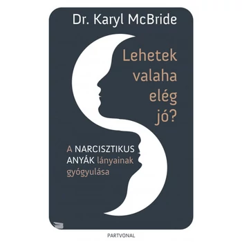 Lehetek valaha elég jó?- A narcisztikus anyák lányainak gyógyulása