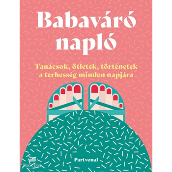 Babaváró napló - Tanácsok, ötletek, történetek a terhesség minden napjára