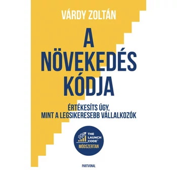 A növekedés kódja- Értékesíts úgy, mint a legsikeresebb vállalkozók
