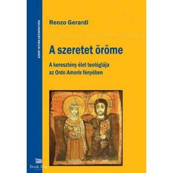 A szeretet öröme - A keresztény élet teológiája az Ordo Amoris fényében