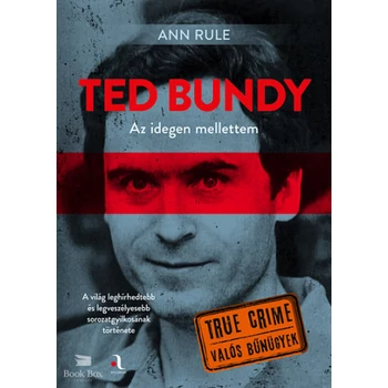 Ted Bundy: Az idegen mellettem- A világ leghírhedtebb és legveszélyesebb sorozatgyilkosának története