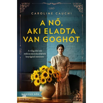 A nő, aki eladta Van Goghot- A világ első női műkincskereskedőjének lenyűgöző története