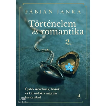 Történelem és romantika 2.- Újabb szerelmek, hősök és kalandok a magyar históriából
