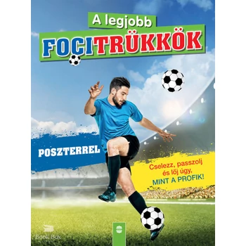 A legjobb focitrükkök - Poszterrel- Cselezz, passzolj és lőj úgy, mint a profik! - 2. felújított kiadás