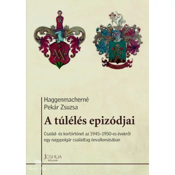 A túlélés epizódjai- Család- és kortörténet az 1945-1950-es évekről egy nagypolgár családtag önvallomásában