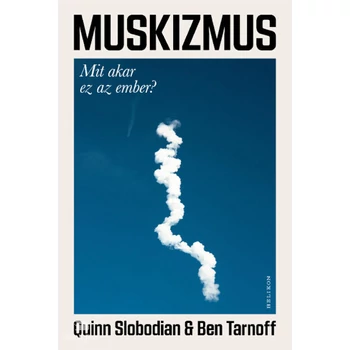 Muskizmus- Mit akar ez az ember?