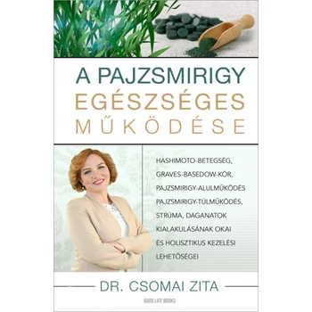 A pajzsmirigy egészséges működése- Hashimoto-betegség, Graves-Basedow-kór, pajzsmirigy-alulműködés, pajzsmirigy-túlműködés, strúma, daganatok kialakulásának okai és holisztikus kezelési lehetőségei