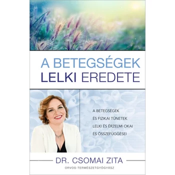 A betegségek lelki eredete- A betegségek és fizikai tünetek lelki és érzelmi okai és összefüggései