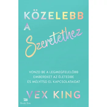 Közelebb a szeretethez- Vonzd be a legmegfelelőbb embereket az életedbe és mélyítsd el kapcsolataidat