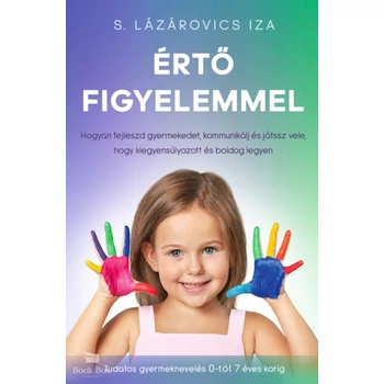 Értő figyelemmel- Hogyan fejleszd gyermekedet, kommunikálj és játssz vele, hogy kiegyensúlyozott és boldog legyen