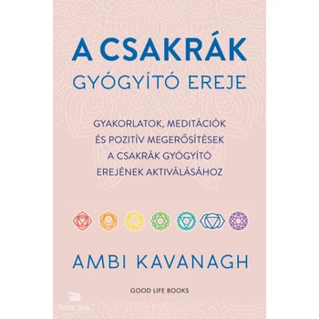 A csakrák gyógyító ereje- Gyakorlatok, meditációk és pozitív megerősítések a csakrák gyógyító erejének aktiválásához