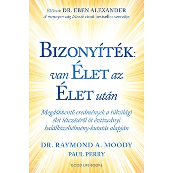 Bizonyíték: van élet az élet után- Megdöbbentő eredmények a túlvilági élet létezéséről öt évtizednyi halálközeliélmény-kutatás alapján