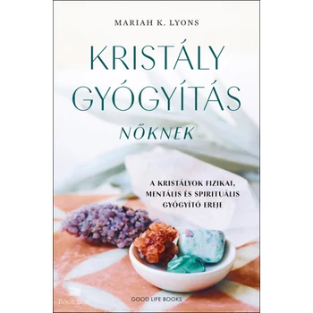 Kristálygyógyítás nőknek- A kristályok fizikai, mentális és spirituális gyógyító ereje