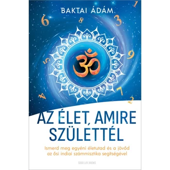 Az élet, amire születtél- Ismerd meg egyéni életutad és a jövőd az ősi indiai számmisztika segítségével