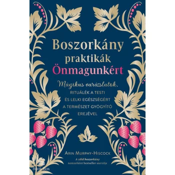 Boszorkány praktikák önmagunkért- Mágikus varázslatok, rituálék a testi és lelki egészségért a természet gyógyító erejével