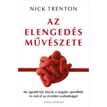 Az elengedés művészete - Ne agyald túl, törj ki a negatív spirálból, és érd el az érzelmi szabadságot