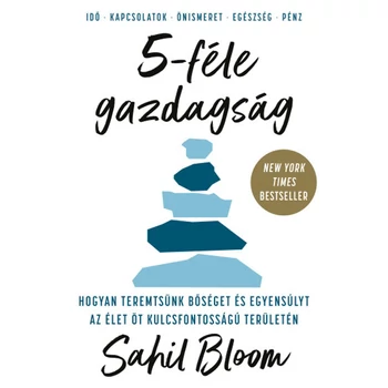 5-féle gazdagság- Hogyan teremtsünk bőséget és egyensúlyt az élet öt kulcsfontosságú területén