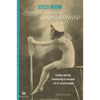 Lányok és asszonyok aranykönyve- Szépség, egészség, termékenység és szexualitás a 19-20. század fordulóján
