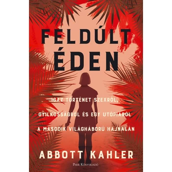 Feldúlt Éden- Igaz történet szexről, gyilkosságról és egy utópiáról a második világháború hajnalán