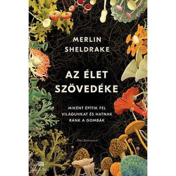 Az élet szövedéke- Miként építik fel világunkat és hatnak ránk a gombák