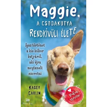 Maggie, a csodakutya rendkívüli élete - Igaz történet a kis kóbor kutyáról, aki újra megtanult szeretni