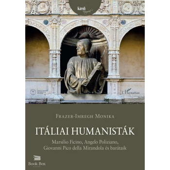 Itáliai humanisták- Marsilio Ficino, Angelo Poliziano, Giovanni Pico della Mirandola és barátaik