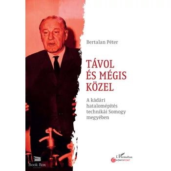 Távol és mégis közel- A kádári hatalomépítés technikái Somogy megyében